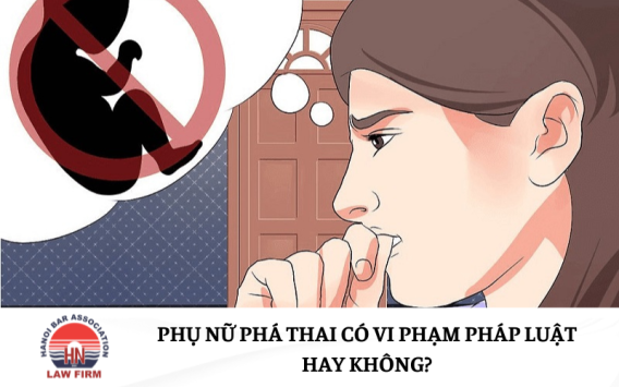 Phụ nữ phá thai có vi phạm pháp luật hình sự không?