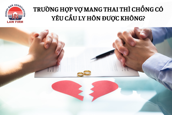 Trường hợp vợ đang mang thai thì chồng có được yêu cầu ly hôn không?